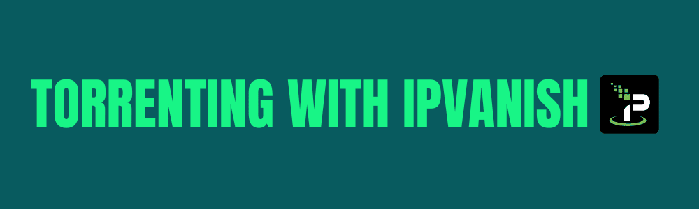 Torrenting with IPVanish