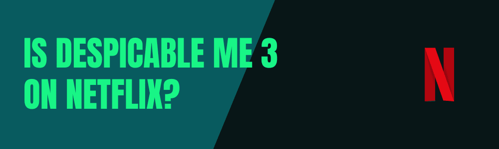 Moi, moche et méchant 3 est-il sur Netflix ?